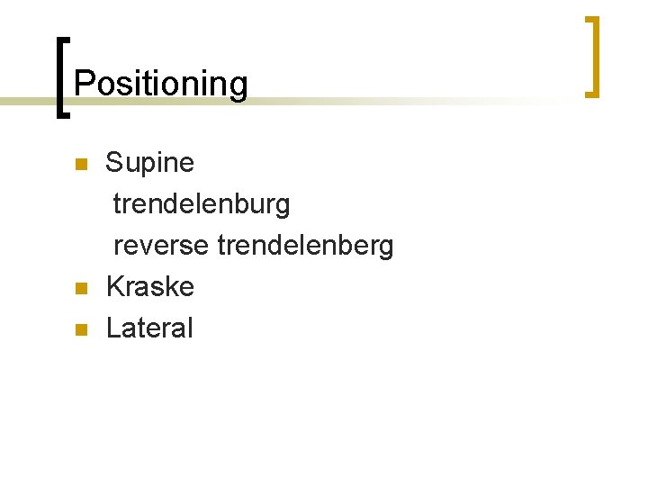 Positioning n n n Supine trendelenburg reverse trendelenberg Kraske Lateral 