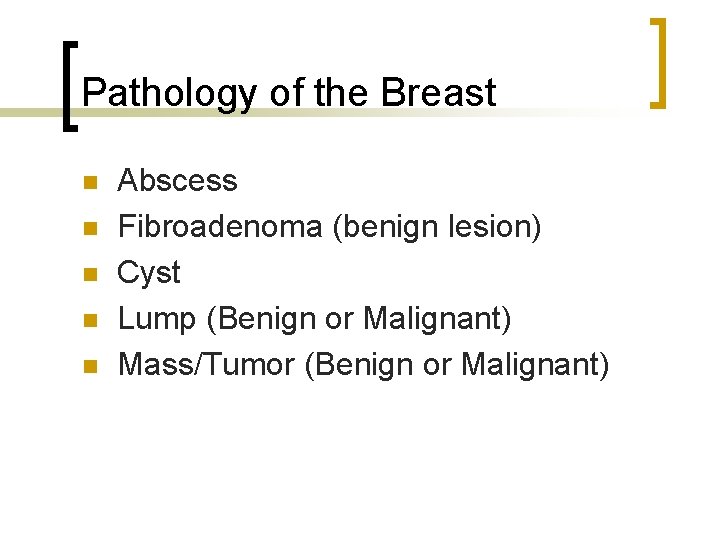 Pathology of the Breast n n n Abscess Fibroadenoma (benign lesion) Cyst Lump (Benign