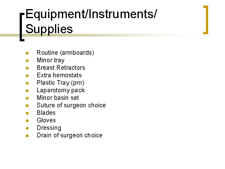 Equipment/Instruments/ Supplies n n n Routine (armboards) Minor tray Breast Retractors Extra hemostats Plastic