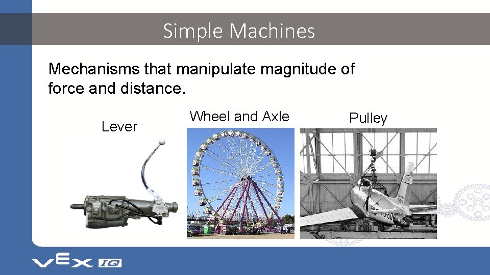 Simple Machines Mechanisms that manipulate magnitude of force and distance. Lever Wheel and Axle