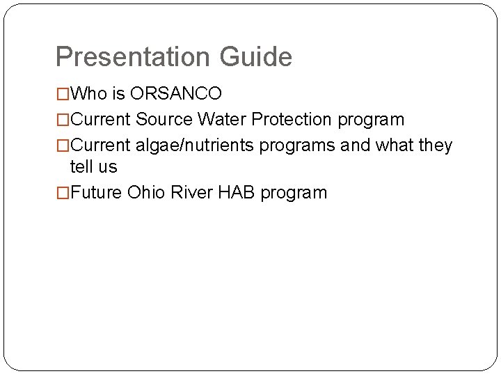 Presentation Guide �Who is ORSANCO �Current Source Water Protection program �Current algae/nutrients programs and