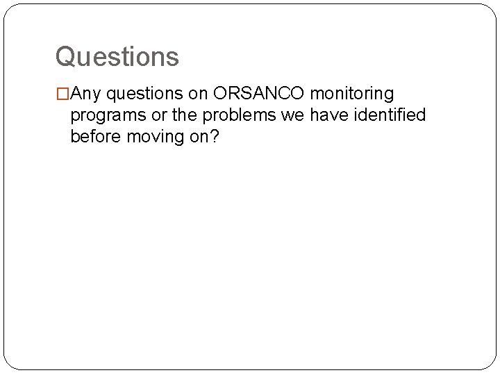 Questions �Any questions on ORSANCO monitoring programs or the problems we have identified before