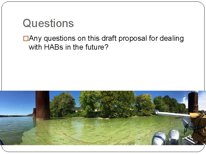 Questions �Any questions on this draft proposal for dealing with HABs in the future?