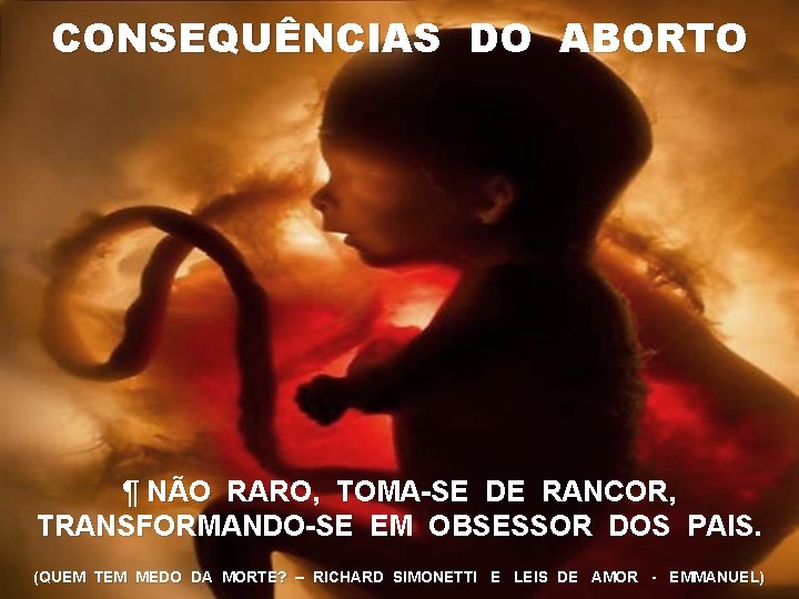 CONSEQUÊNCIAS DO ABORTO ¶ NÃO RARO, TOMA-SE DE RANCOR, TRANSFORMANDO-SE EM OBSESSOR DOS PAIS.