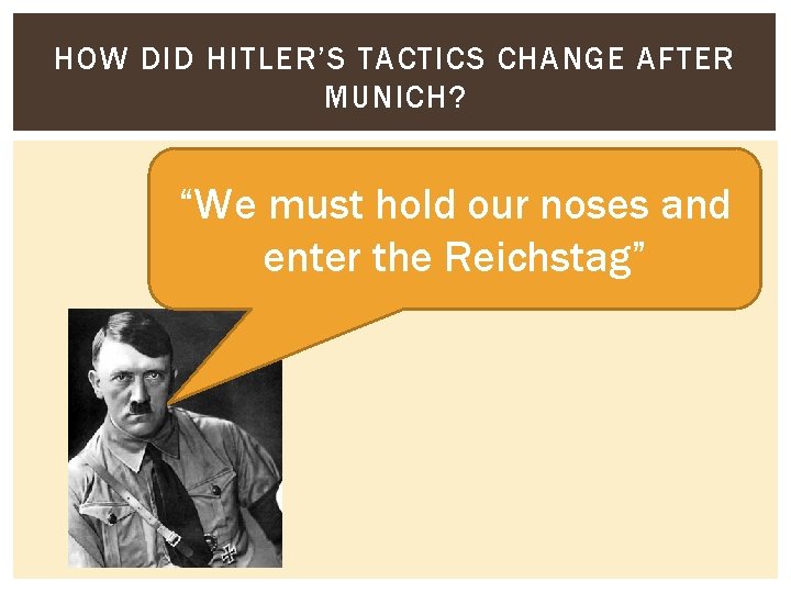 HOW DID HITLER’S TACTICS CHANGE AFTER MUNICH? “We must hold our noses and enter