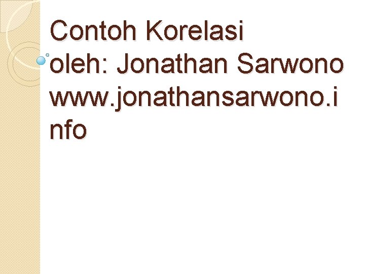 Contoh Korelasi oleh: Jonathan Sarwono www. jonathansarwono. i nfo 