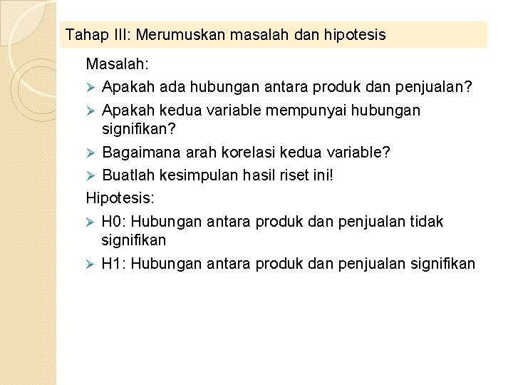 Tahap III: Merumuskan masalah dan hipotesis Masalah: Ø Apakah ada hubungan antara produk dan