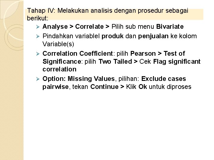 Tahap IV: Melakukan analisis dengan prosedur sebagai berikut: Ø Analyse > Correlate > Pilih