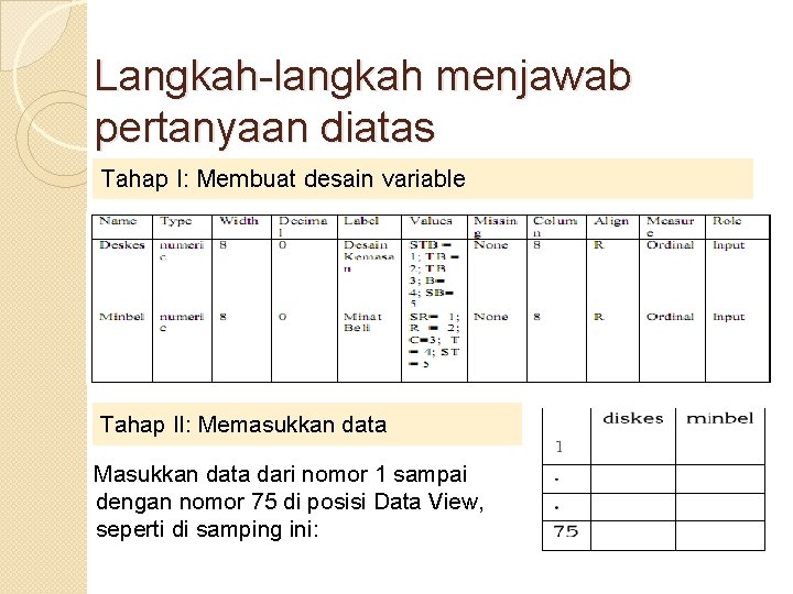 Langkah-langkah menjawab pertanyaan diatas Tahap I: Membuat desain variable Tahap II: Memasukkan data Masukkan
