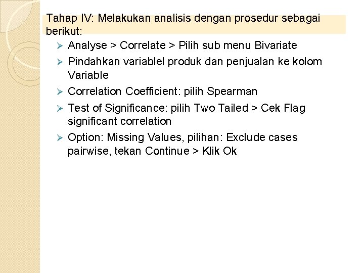 Tahap IV: Melakukan analisis dengan prosedur sebagai berikut: Ø Analyse > Correlate > Pilih