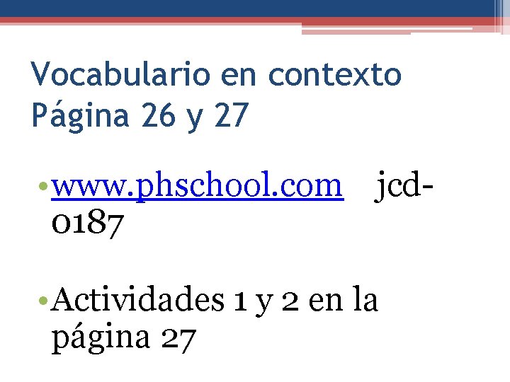 Vocabulario en contexto Página 26 y 27 • www. phschool. com jcd 0187 •