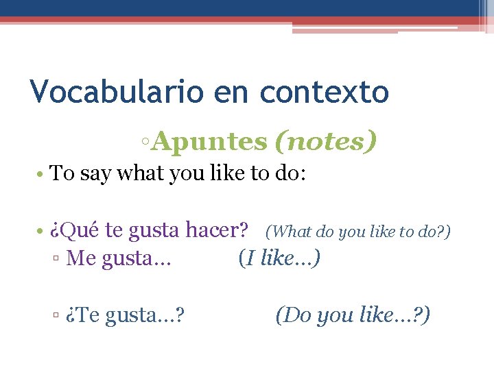 Vocabulario en contexto ◦Apuntes (notes) • To say what you like to do: •