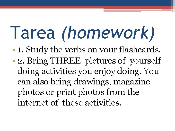 Tarea (homework) • 1. Study the verbs on your flashcards. • 2. Bring THREE