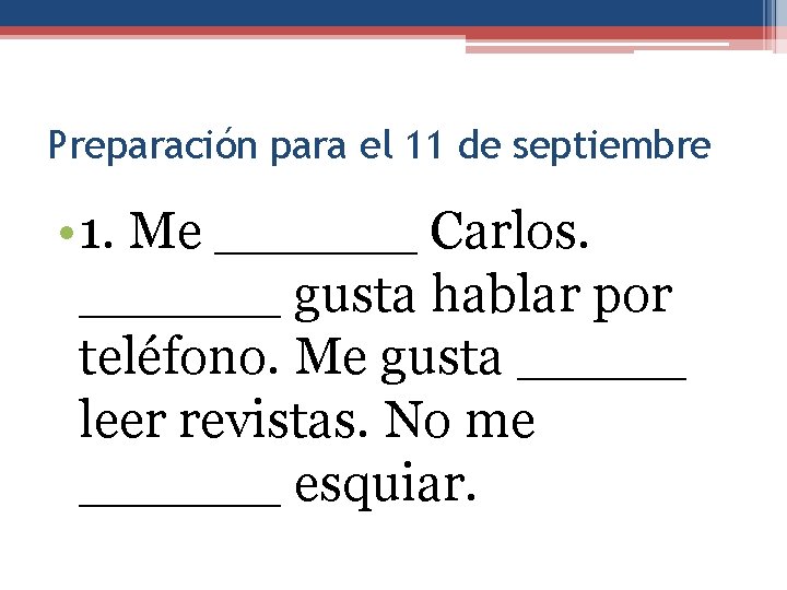 Preparación para el 11 de septiembre • 1. Me ______ Carlos. ______ gusta hablar