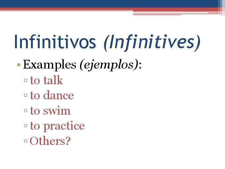 Infinitivos (Infinitives) • Examples (ejemplos): ▫ to talk ▫ to dance ▫ to swim