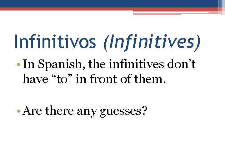 Infinitivos (Infinitives) • In Spanish, the infinitives don’t have “to” in front of them.