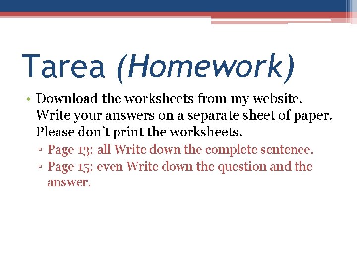 Tarea (Homework) • Download the worksheets from my website. Write your answers on a