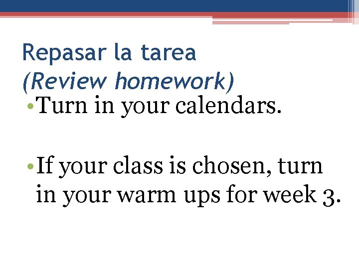 Repasar la tarea (Review homework) • Turn in your calendars. • If your class