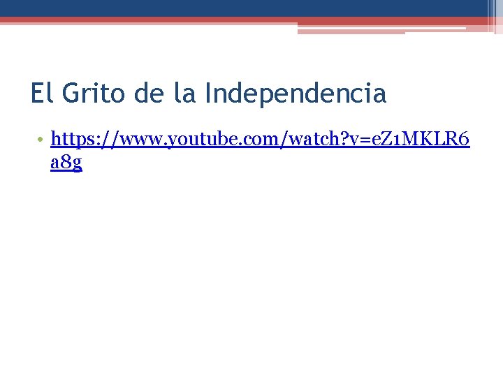 El Grito de la Independencia • https: //www. youtube. com/watch? v=e. Z 1 MKLR