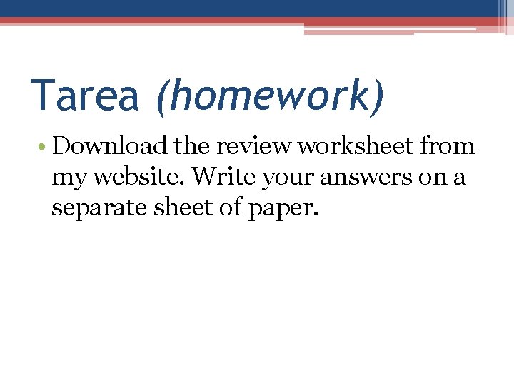 Tarea (homework) • Download the review worksheet from my website. Write your answers on