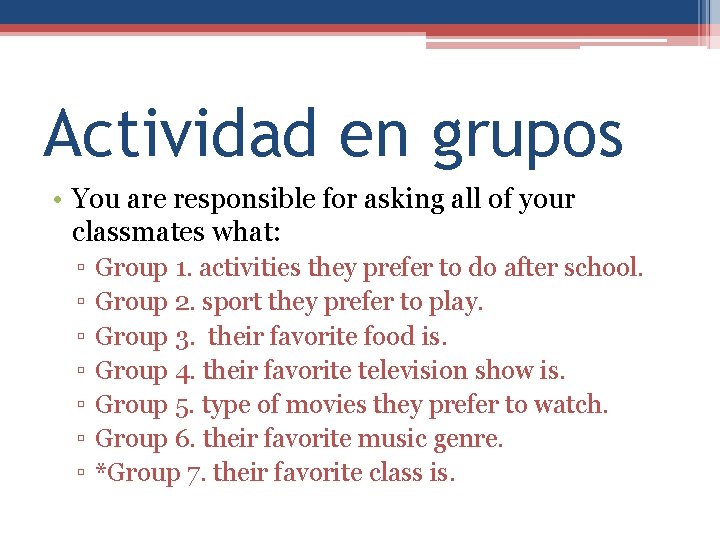 Actividad en grupos • You are responsible for asking all of your classmates what: