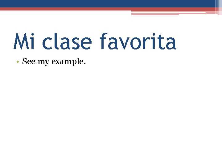 Mi clase favorita • See my example. 