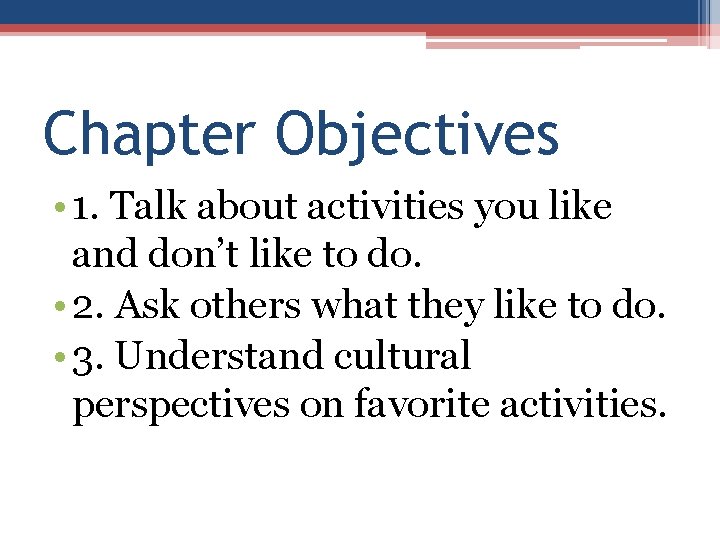 Chapter Objectives • 1. Talk about activities you like and don’t like to do.