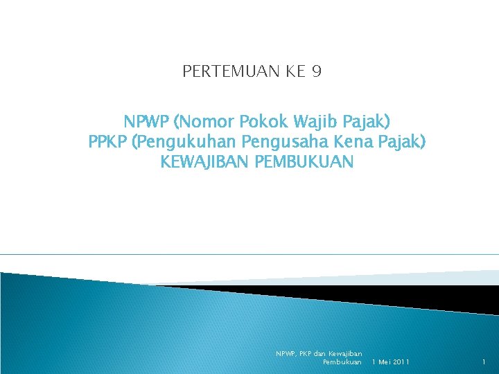 PERTEMUAN KE 9 NPWP (Nomor Pokok Wajib Pajak) PPKP (Pengukuhan Pengusaha Kena Pajak) KEWAJIBAN