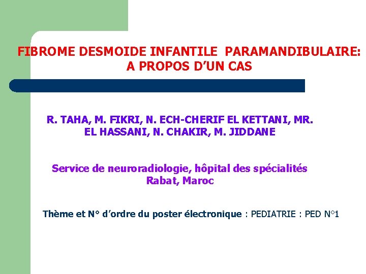 FIBROME DESMOIDE INFANTILE PARAMANDIBULAIRE: A PROPOS D’UN CAS R. TAHA, M. FIKRI, N. ECH-CHERIF