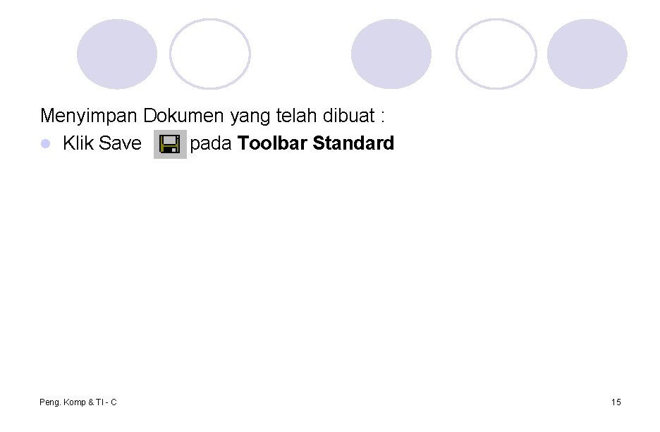 Menyimpan Dokumen yang telah dibuat : l Klik Save pada Toolbar Standard Peng. Komp