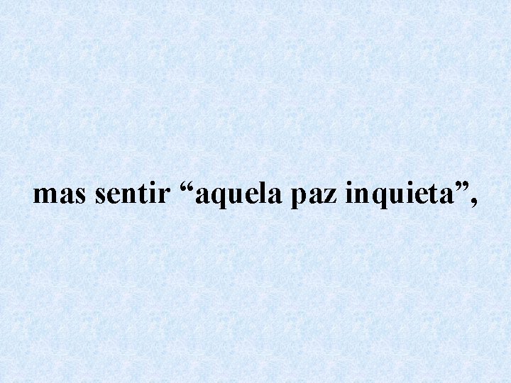 mas sentir “aquela paz inquieta”, 