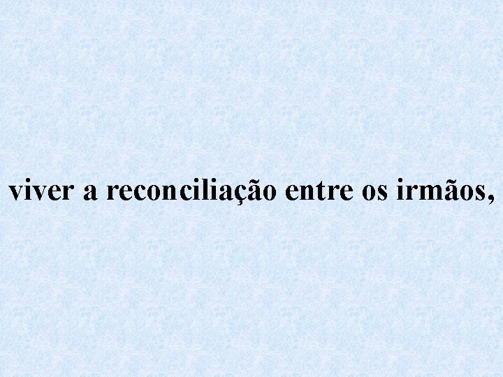 viver a reconciliação entre os irmãos, 