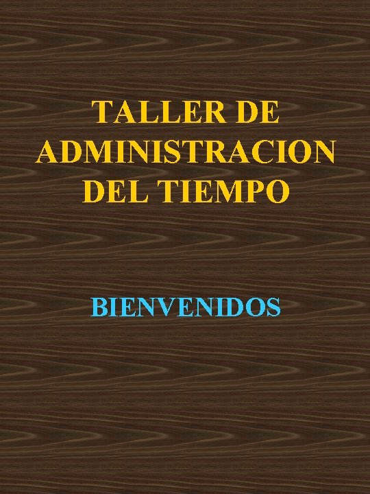 TALLER DE ADMINISTRACION DEL TIEMPO BIENVENIDOS 