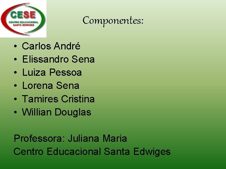 Componentes: • • • Carlos André Elissandro Sena Luiza Pessoa Lorena Sena Tamires Cristina Componentes: • • • Carlos André Elissandro Sena Luiza Pessoa Lorena Sena Tamires Cristina
