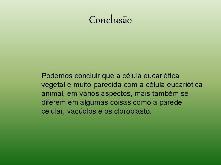 Conclusão Podemos concluir que a célula eucariótica vegetal e muito parecida com a célula Conclusão Podemos concluir que a célula eucariótica vegetal e muito parecida com a célula