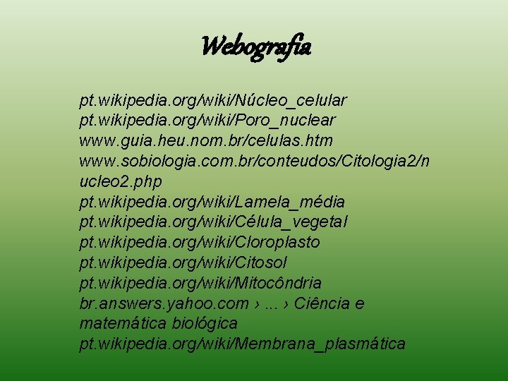 Webografia pt. wikipedia. org/wiki/Núcleo_celular pt. wikipedia. org/wiki/Poro_nuclear www. guia. heu. nom. br/celulas. htm www. Webografia pt. wikipedia. org/wiki/Núcleo_celular pt. wikipedia. org/wiki/Poro_nuclear www. guia. heu. nom. br/celulas. htm www.