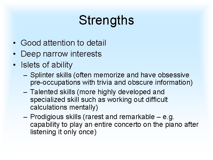 Strengths • Good attention to detail • Deep narrow interests • Islets of ability