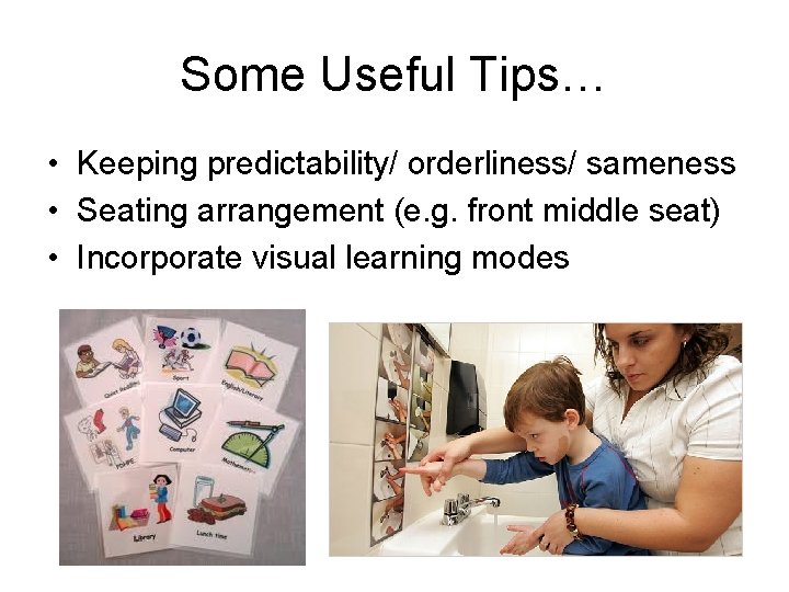 Some Useful Tips… • Keeping predictability/ orderliness/ sameness • Seating arrangement (e. g. front