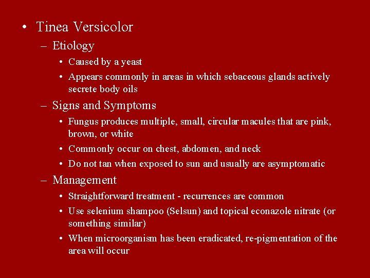  • Tinea Versicolor – Etiology • Caused by a yeast • Appears commonly