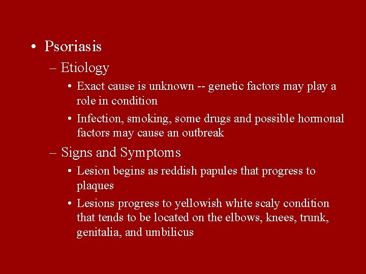  • Psoriasis – Etiology • Exact cause is unknown -- genetic factors may