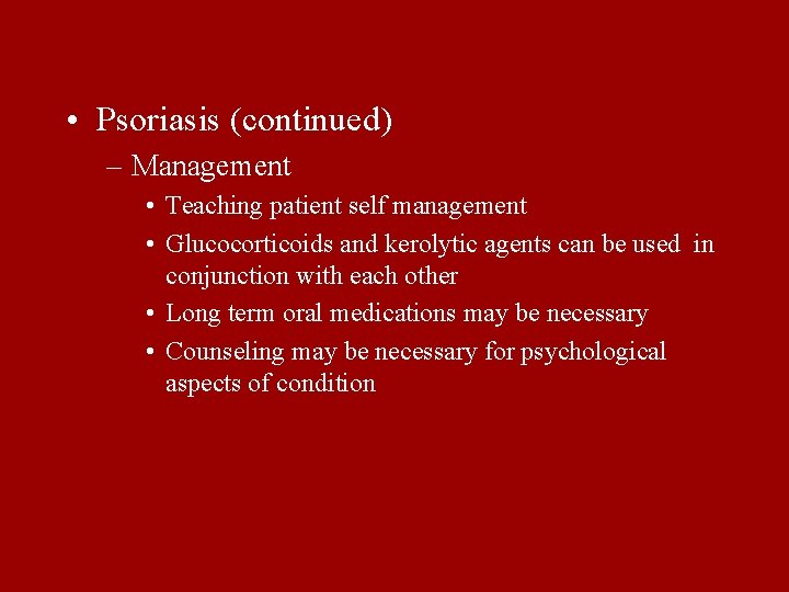  • Psoriasis (continued) – Management • Teaching patient self management • Glucocorticoids and