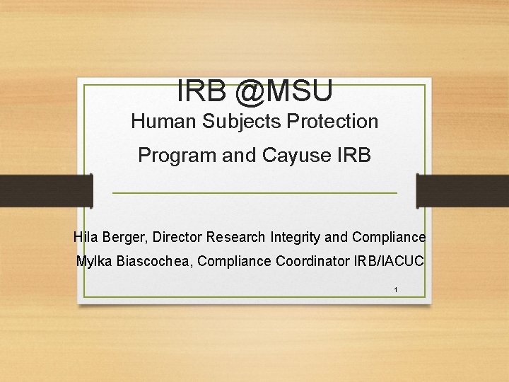 IRB @MSU Human Subjects Protection Program and Cayuse IRB Hila Berger, Director Research Integrity