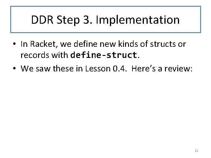 DDR Step 3. Implementation • In Racket, we define new kinds of structs or