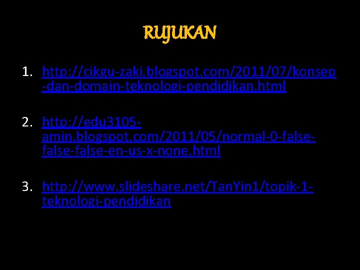 RUJUKAN 1. http: //cikgu-zaki. blogspot. com/2011/07/konsep -dan-domain-teknologi-pendidikan. html 2. http: //edu 3105 amin. blogspot.