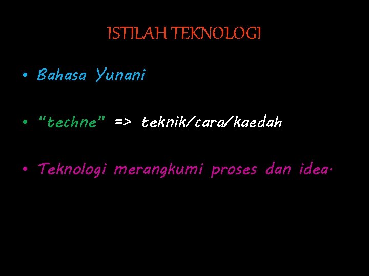 ISTILAH TEKNOLOGI • Bahasa Yunani • “techne” => teknik/cara/kaedah • Teknologi merangkumi proses dan