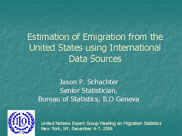 Estimation of Emigration from the United States using International Data Sources Jason P. Schachter Estimation of Emigration from the United States using International Data Sources Jason P. Schachter