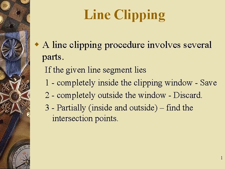 Line Clipping w A line clipping procedure involves several parts. If the given line