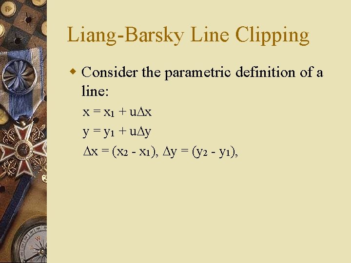 Liang-Barsky Line Clipping w Consider the parametric definition of a line: x = x Liang-Barsky Line Clipping w Consider the parametric definition of a line: x = x