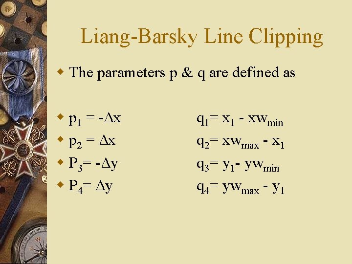 Liang-Barsky Line Clipping w The parameters p & q are defined as w p Liang-Barsky Line Clipping w The parameters p & q are defined as w p