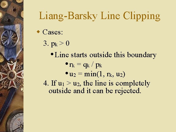 Liang-Barsky Line Clipping w Cases: 3. pk > 0 • Line starts outside this